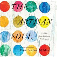 Cover image for The Artisan Soul Lib/E: Crafting Your Life Into a Work of Art