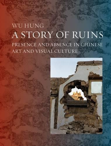 Cover image for A Story of Ruins: Presence and Absence in Chinese Art and Visual Culture