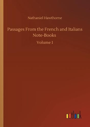 Cover image for Passages From the French and Italians Note-Books: Volume 1