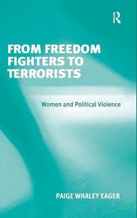 Cover image for From Freedom Fighters to Terrorists: Women and Political Violence