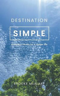 Cover image for Destination Simple: Everyday Rituals for a Slower Life