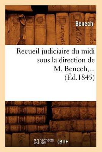 Recueil Judiciaire Du MIDI Sous La Direction de M. Benech (Ed.1845)