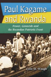 Cover image for Paul Kagame and Rwanda: Power, Genocide and the Rwandan Patriotic Front