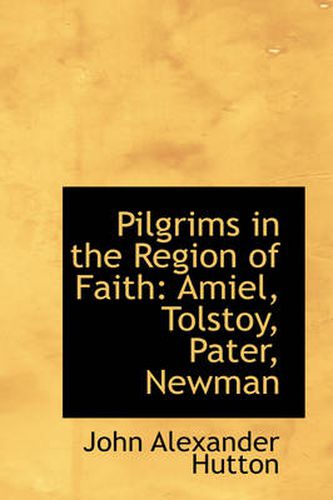 Pilgrims in the Region of Faith: Amiel, Tolstoy, Pater, Newman