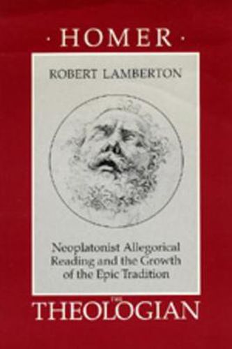 Cover image for Homer the Theologian: Neoplatonist Allegorical Reading and the Growth of the Epic Tradition