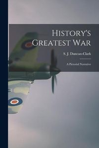 Cover image for History's Greatest War: a Pictorial Narrative