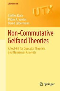 Cover image for Non-commutative Gelfand Theories: A Tool-kit for Operator Theorists and Numerical Analysts