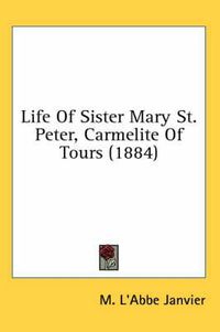 Cover image for Life of Sister Mary St. Peter, Carmelite of Tours (1884)