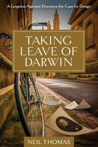 Cover image for Taking Leave of Darwin: A Longtime Agnostic Discovers the Case for Design