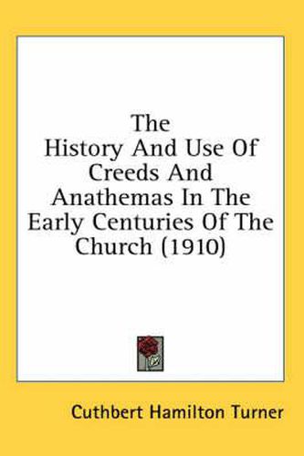Cover image for The History and Use of Creeds and Anathemas in the Early Centuries of the Church (1910)