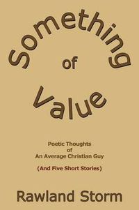 Cover image for Something of Value: Poetic Thoughts of an Average Christian Guy (and Five Short Stories)