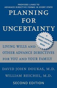 Cover image for Planning for Uncertainty: Living Wills and Other Advance Directives for You and Your Family