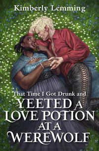 Cover image for That Time I Got Drunk And Yeeted A Love Potion At A Werewolf