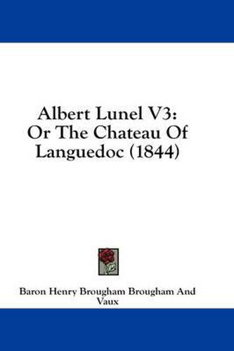 Cover image for Albert Lunel V3: Or the Chateau of Languedoc (1844)