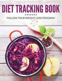 Cover image for Diet Tracking Book: Follow Your Weight Loss Program