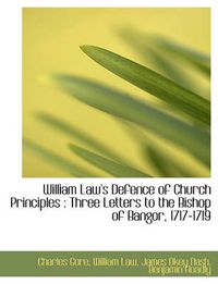 Cover image for William Law's Defence of Church Principles: Three Letters to the Bishop of Bangor, 1717-1719