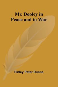 Cover image for Mr. Dooley in Peace and in War