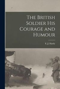 Cover image for The British Soldier His Courage and Humour