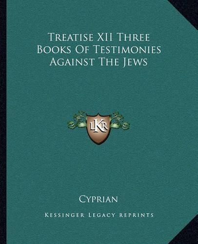 Cover image for Treatise XII Three Books of Testimonies Against the Jews