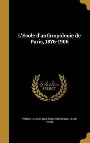 L'Ecole D'Anthropologie de Paris, 1876-1906