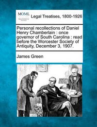 Cover image for Personal Recollections of Daniel Henry Chamberlain: Once Governor of South Carolina: Read Before the Worcester Society of Antiquity, December 3, 1907.