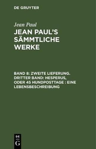 Cover image for Jean Paul's Sammtliche Werke, Band 8, Zweite Lieferung. Dritter Band: Hesperus, oder 45 Hundposttage: Eine Lebensbeschreibung