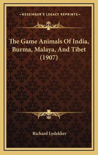 Cover image for The Game Animals of India, Burma, Malaya, and Tibet (1907)