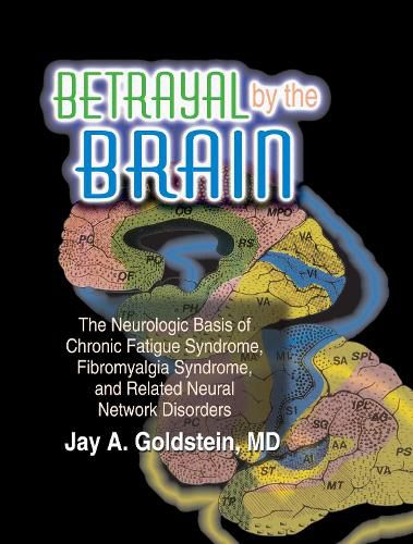 Cover image for Betrayal by the Brain: The Neurologic Basis of Chronic Fatigue Syndrome, Fibromyalgia Syndrome, and Related Neural Network