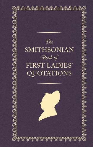 Cover image for The Smithsonian Book of First Ladies' Quotations