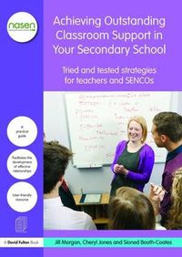 Cover image for Achieving Outstanding Classroom Support in Your Secondary School: Tried and tested strategies for teachers and SENCOs