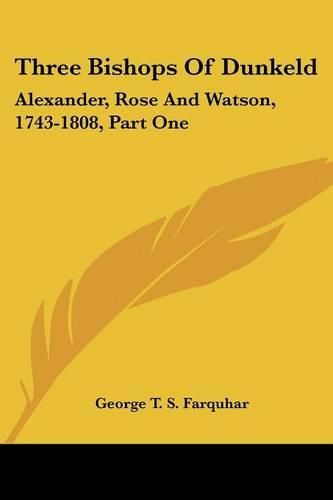 Three Bishops of Dunkeld: Alexander, Rose and Watson, 1743-1808, Part One: The Life of John Alexander, 1743-1776 (1915)