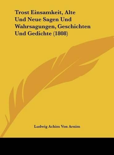 Trost Einsamkeit, Alte Und Neue Sagen Und Wahrsagungen, Geschichten Und Gedichte (1808)