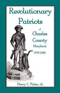 Cover image for Revolutionary Patriots of Charles County, Maryland, 1775-1783