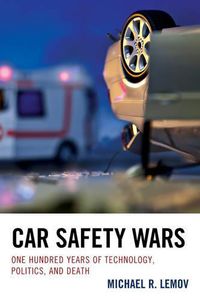 Cover image for Car Safety Wars: One Hundred Years of Technology, Politics, and Death