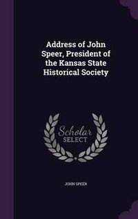 Cover image for Address of John Speer, President of the Kansas State Historical Society