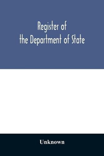 Cover image for Register of the Department of State; containing a list of persons employed in the department and in the diplomatic, consular and territorial service of the United States, with maps showing where the ministers and consuls are resident abroad