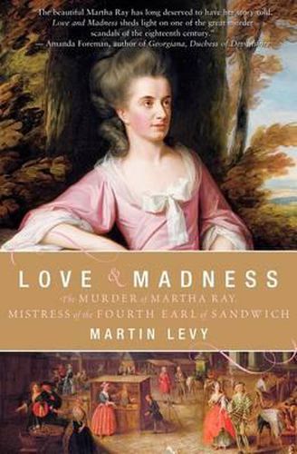 Love & Madness: The Murder of Martha Ray, Mistress of the Fourth Earl of Sandwich