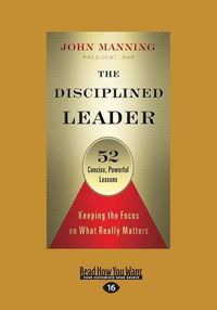 Cover image for The Disciplined Leader: Keeping the Focus on What Really Matters