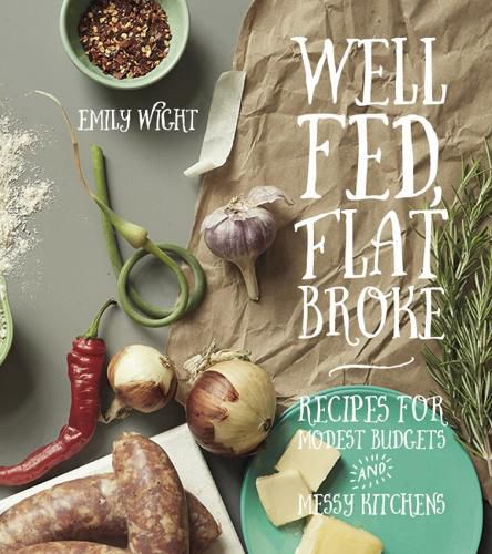 Cover image for Well Fed, Flat Broke: Recipes for Modest Budgets and Messy Kitchens