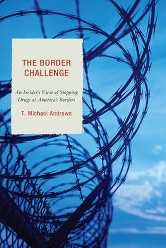 Cover image for The Border Challenge: An Insider's Guide to Stopping Drugs at America's Borders