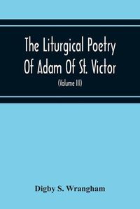 Cover image for The Liturgical Poetry Of Adam Of St. Victor; From The Text Of Gauthier. With Translations In The Original Meters And Short Explanatory Notes (Volume Iii)