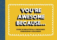 Cover image for You're Awesome Because...: Over 30 Beautifully Designed Friendship Tokens