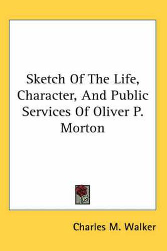 Cover image for Sketch of the Life, Character, and Public Services of Oliver P. Morton