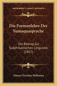 Cover image for Die Formenlehre Der Namaquasprache: Ein Beitrag Zur Sudafrikanischen Linguistik (1857)