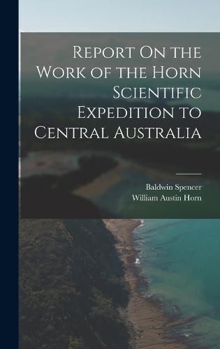 Report On the Work of the Horn Scientific Expedition to Central Australia