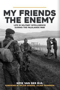 Cover image for My Friends, The Enemy: Life in Military Intelligence During the Falklands War