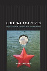 Cover image for Cold War Captives: Imprisonment, Escape, and Brainwashing