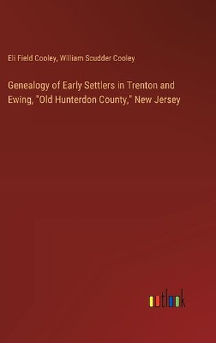 Genealogy of Early Settlers in Trenton and Ewing, "Old Hunterdon County," New Jersey