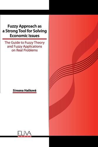 Cover image for Fuzzy Approach as a Strong Tool for Solving Economic Issues: The Guide to Fuzzy Theory and Fuzzy Applications on Real Problems