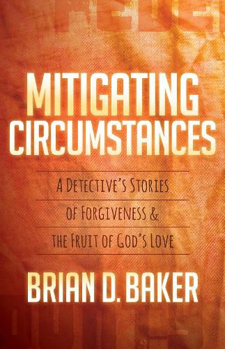 Cover image for Mitigating Circumstances: A Detective's Stories of Forgiveness and the Fruit of God's Love